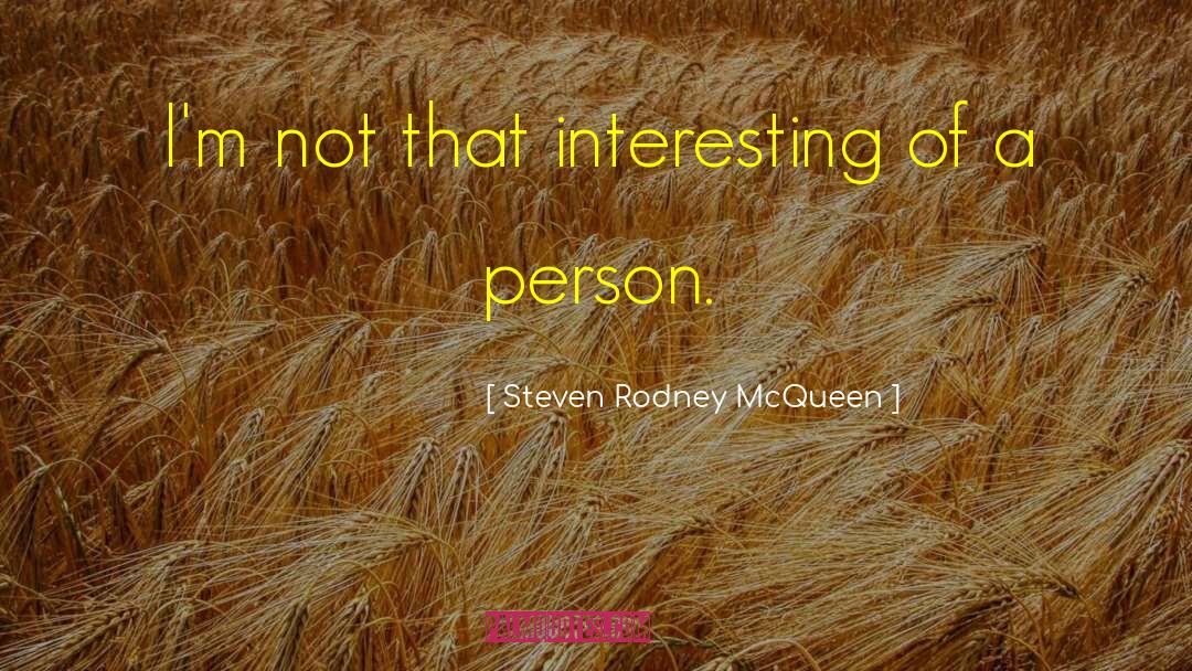 Steven Rodney McQueen Quotes: I'm not that interesting of