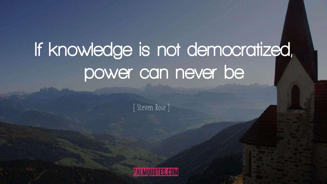 Steven Rose Quotes: If knowledge is not democratized,