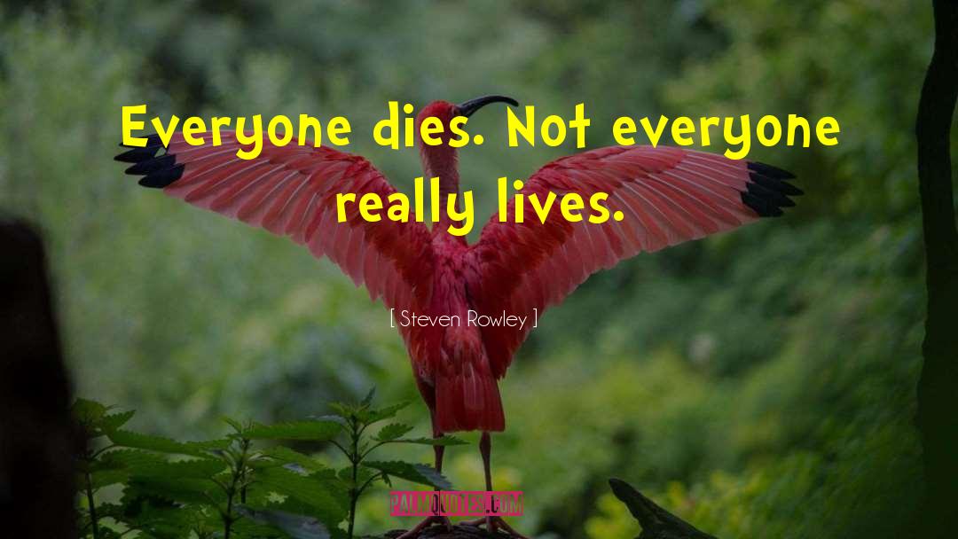 Steven Rowley Quotes: Everyone dies. Not everyone really