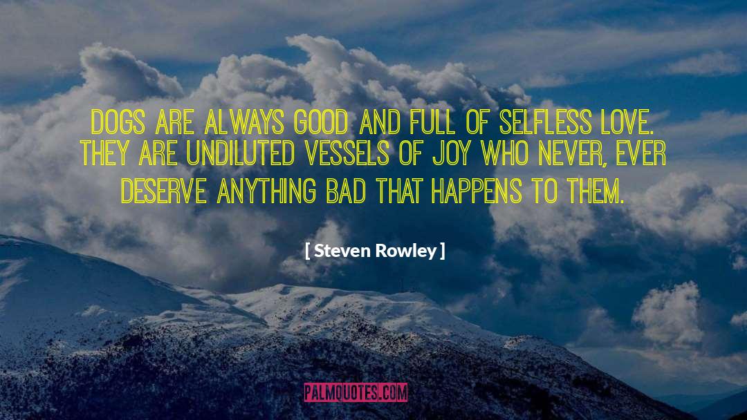 Steven Rowley Quotes: Dogs are always good and