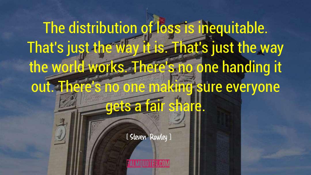 Steven Rowley Quotes: The distribution of loss is
