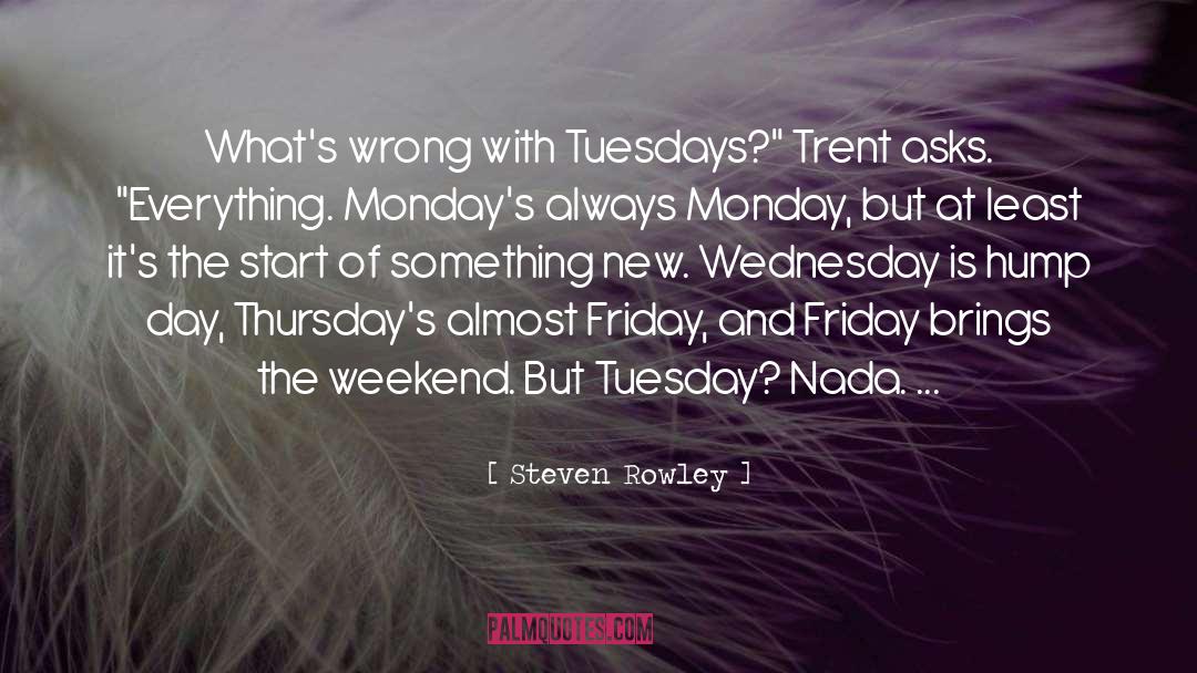 Steven Rowley Quotes: What's wrong with Tuesdays?