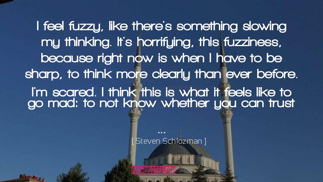 Steven Schlozman Quotes: I feel fuzzy, like there's