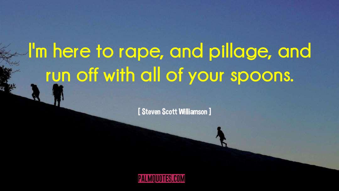 Steven Scott Williamson Quotes: I'm here to rape, and