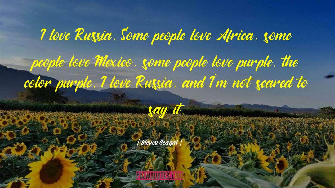 Steven Seagal Quotes: I love Russia. Some people