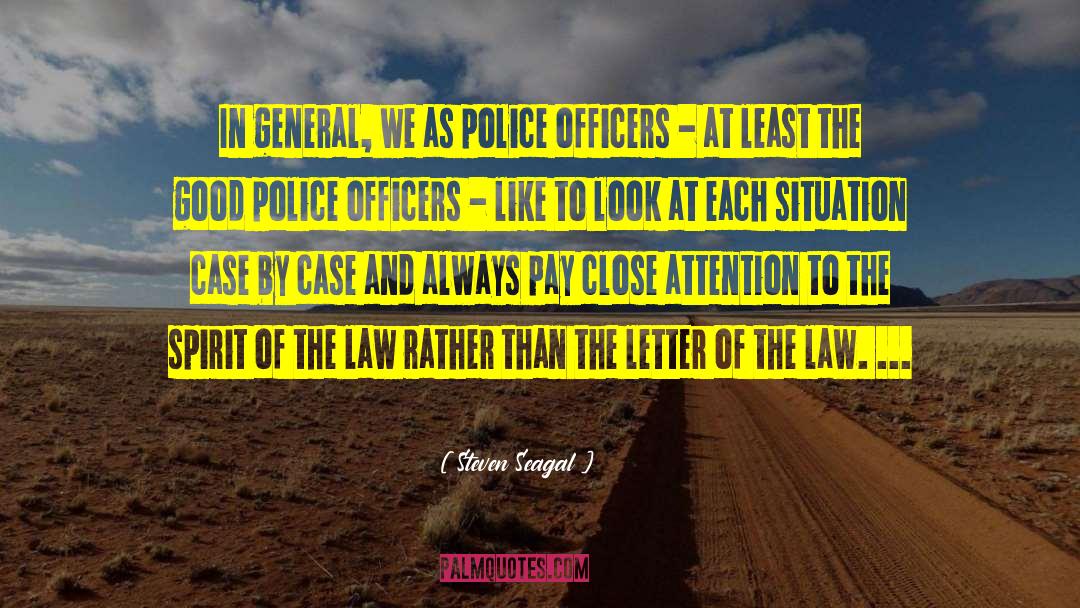 Steven Seagal Quotes: In general, we as police