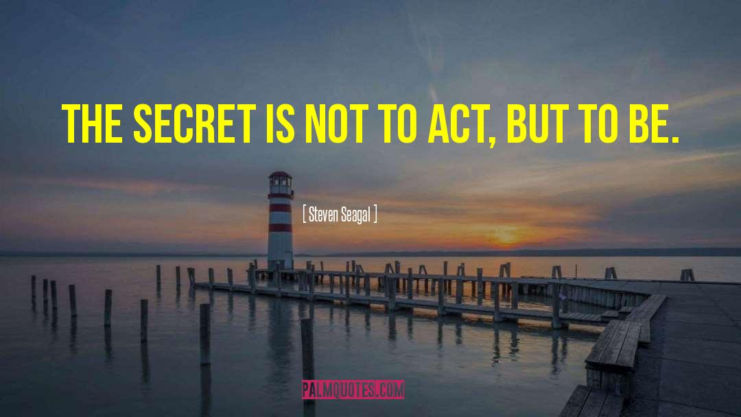 Steven Seagal Quotes: The secret is not to