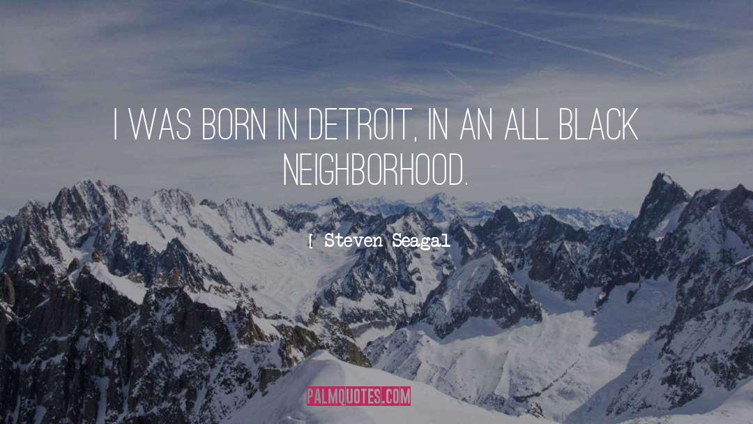 Steven Seagal Quotes: I was born in Detroit,