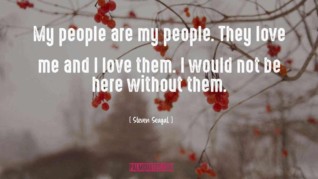 Steven Seagal Quotes: My people are my people.