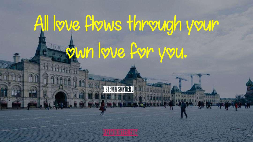 Steven Snyder Quotes: All love flows through your