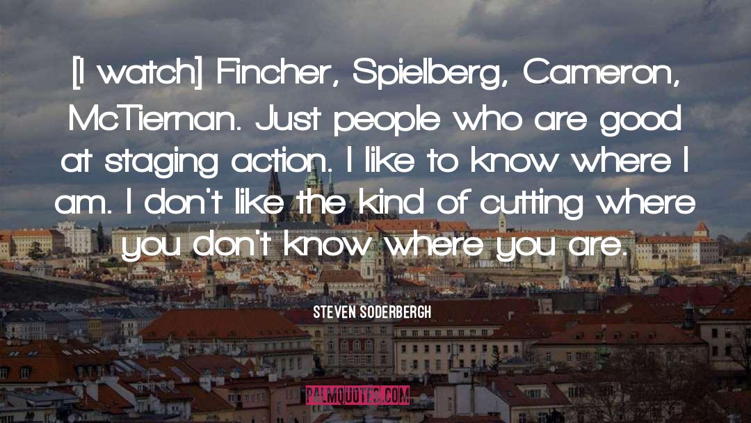 Steven Soderbergh Quotes: [I watch] Fincher, Spielberg, Cameron,