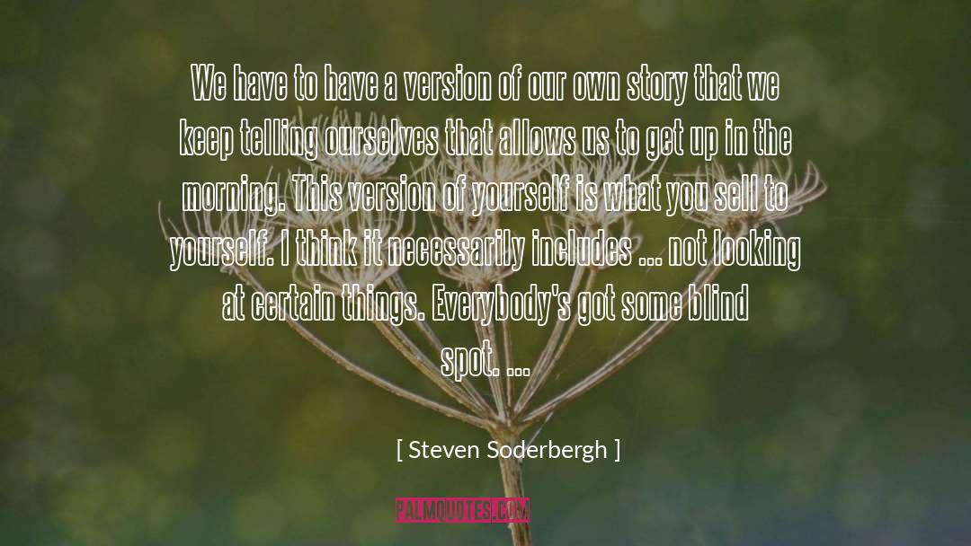 Steven Soderbergh Quotes: We have to have a
