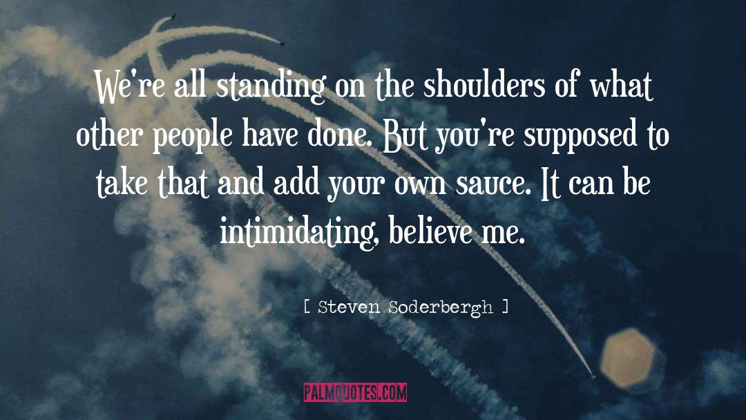 Steven Soderbergh Quotes: We're all standing on the