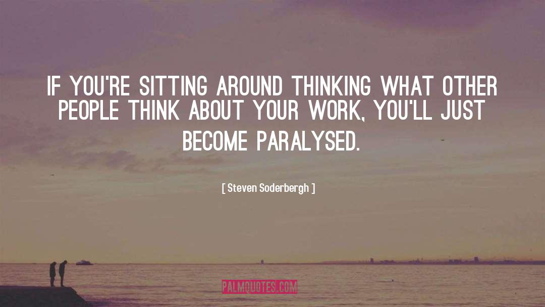 Steven Soderbergh Quotes: If you're sitting around thinking