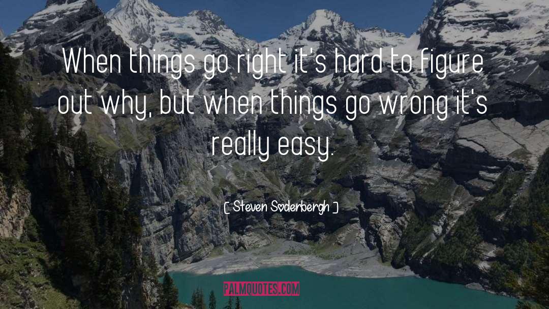 Steven Soderbergh Quotes: When things go right it's