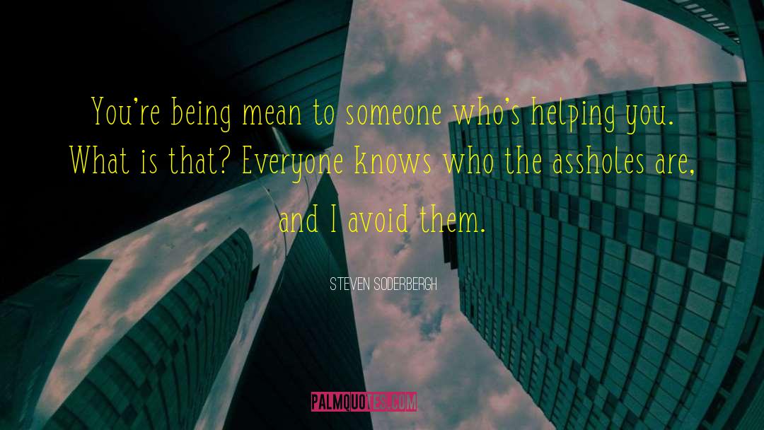 Steven Soderbergh Quotes: You're being mean to someone