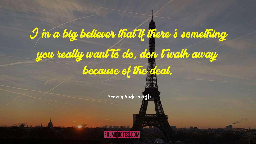 Steven Soderbergh Quotes: I'm a big believer that