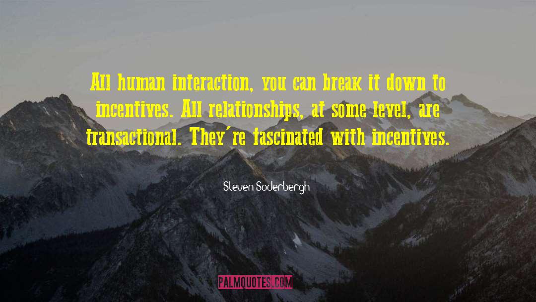Steven Soderbergh Quotes: All human interaction, you can