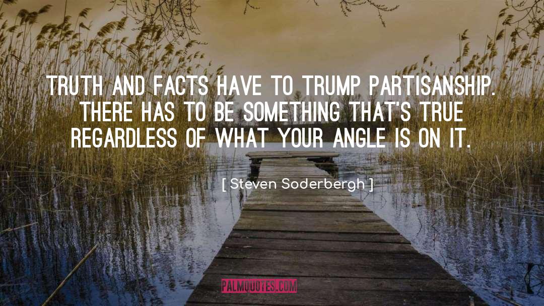 Steven Soderbergh Quotes: Truth and facts have to