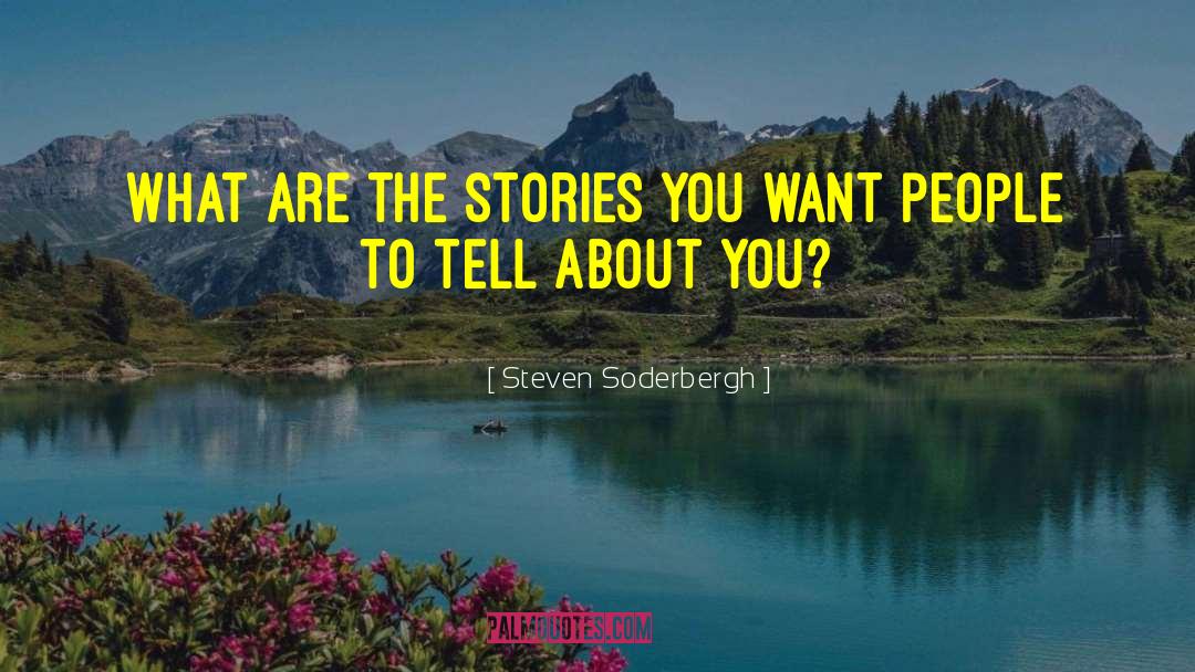Steven Soderbergh Quotes: What are the stories you