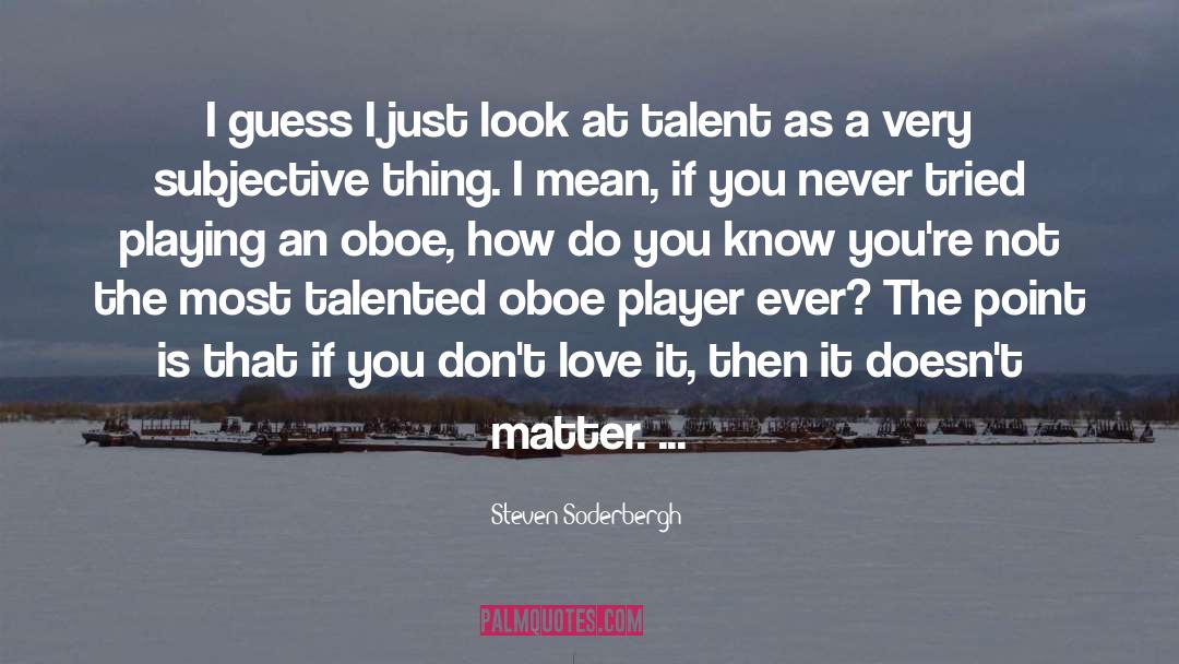 Steven Soderbergh Quotes: I guess I just look
