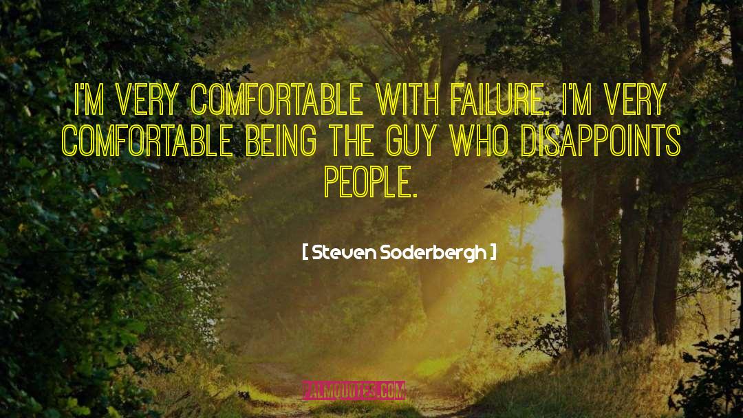 Steven Soderbergh Quotes: I'm very comfortable with failure.