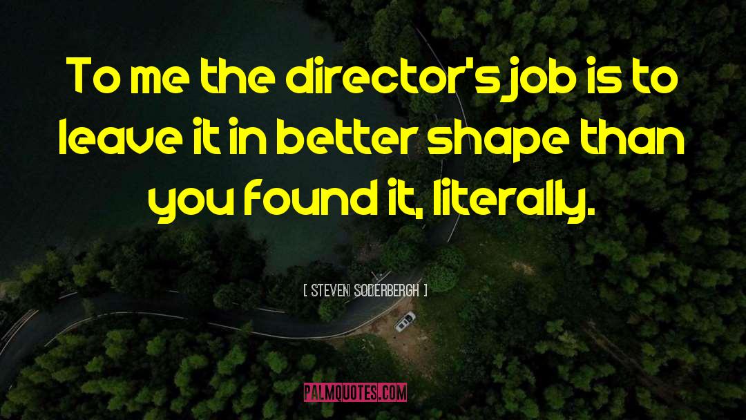 Steven Soderbergh Quotes: To me the director's job