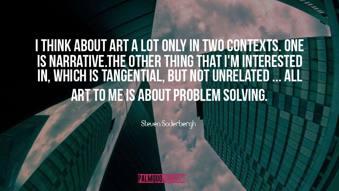 Steven Soderbergh Quotes: I think about art a