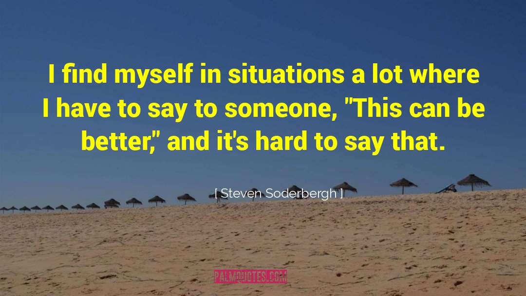 Steven Soderbergh Quotes: I find myself in situations