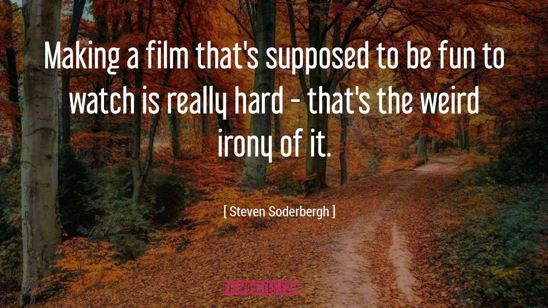 Steven Soderbergh Quotes: Making a film that's supposed