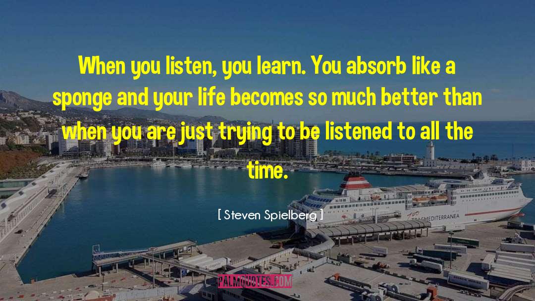 Steven Spielberg Quotes: When you listen, you learn.
