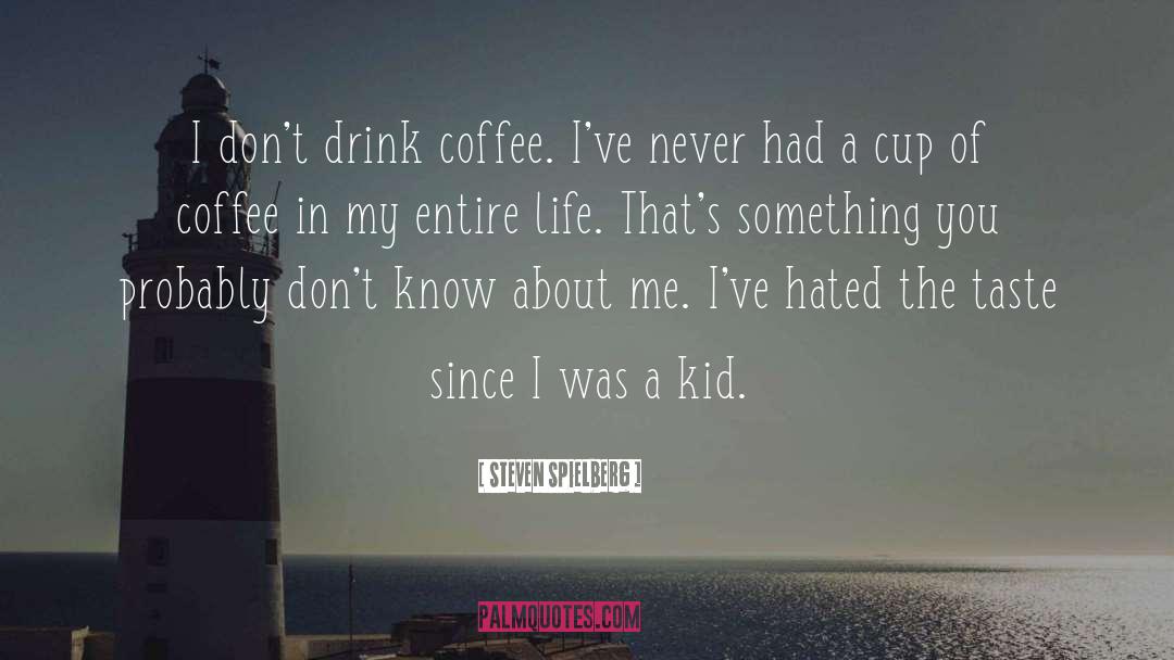 Steven Spielberg Quotes: I don't drink coffee. I've