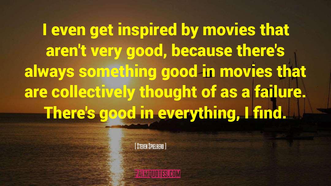 Steven Spielberg Quotes: I even get inspired by