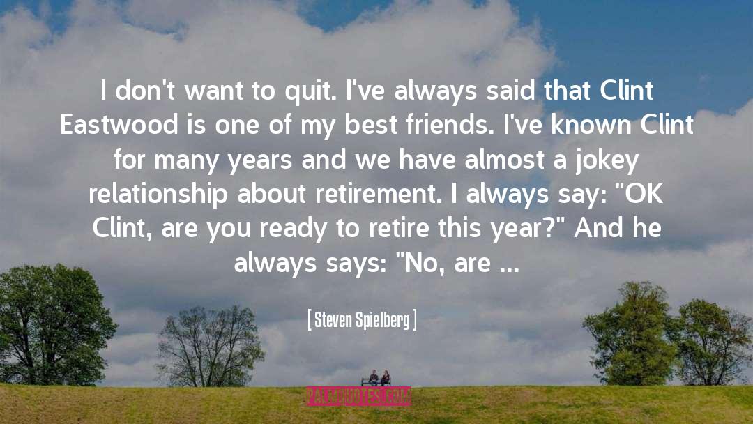 Steven Spielberg Quotes: I don't want to quit.