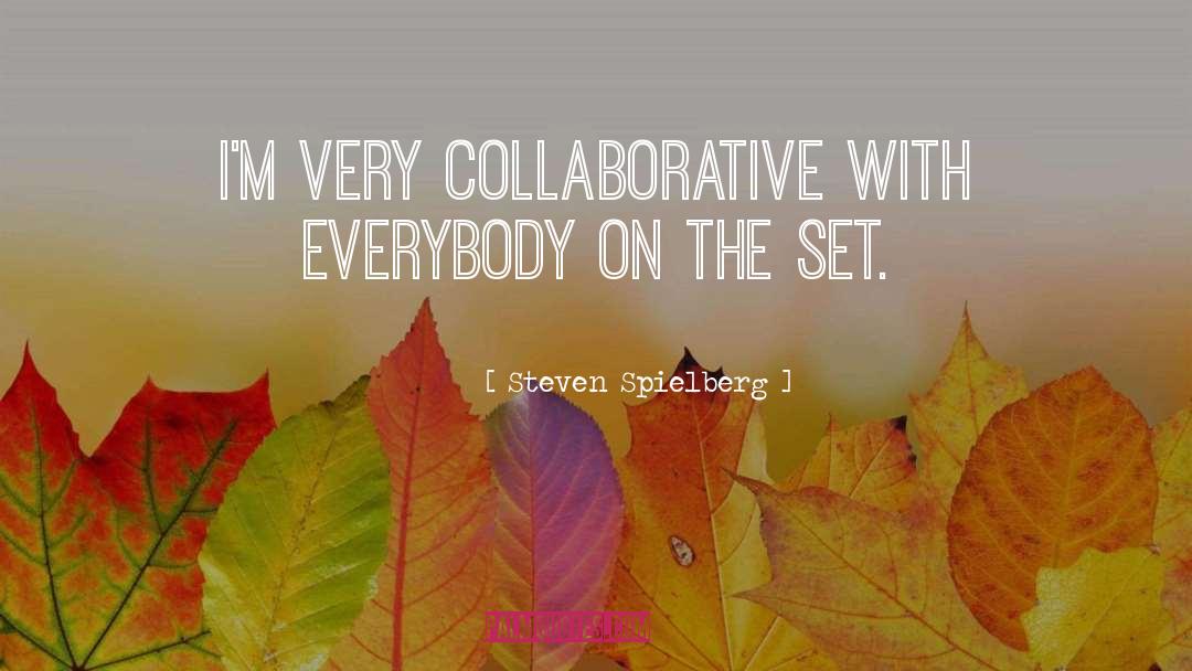 Steven Spielberg Quotes: I'm very collaborative with everybody