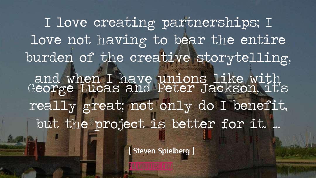 Steven Spielberg Quotes: I love creating partnerships; I