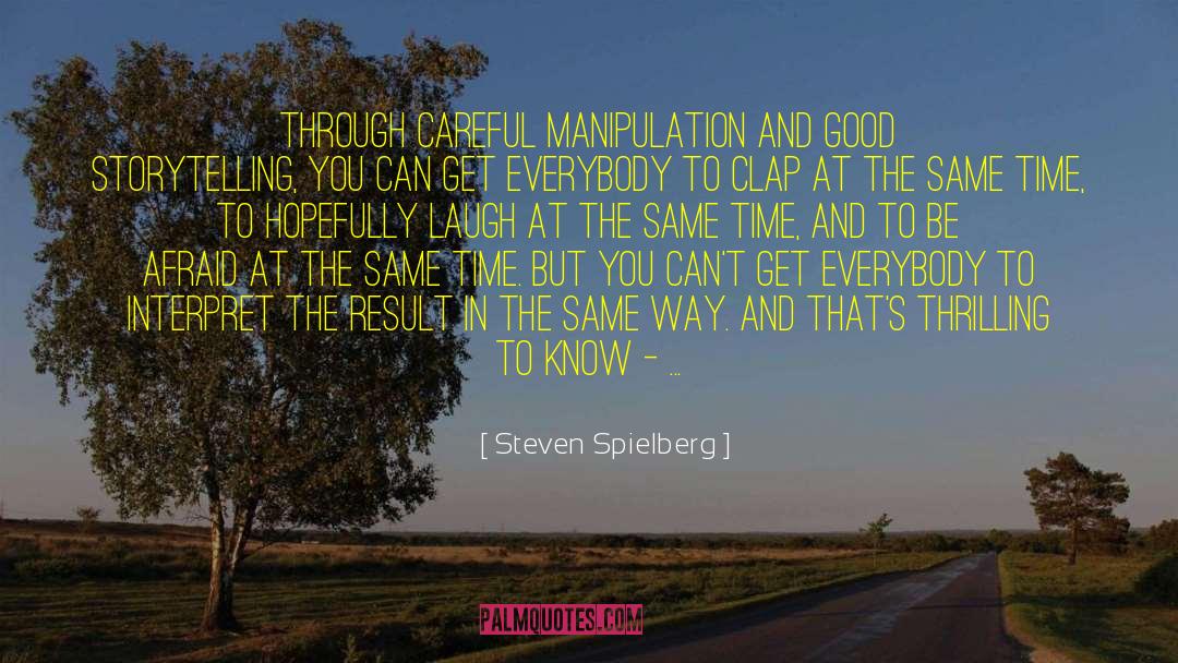 Steven Spielberg Quotes: Through careful manipulation and good