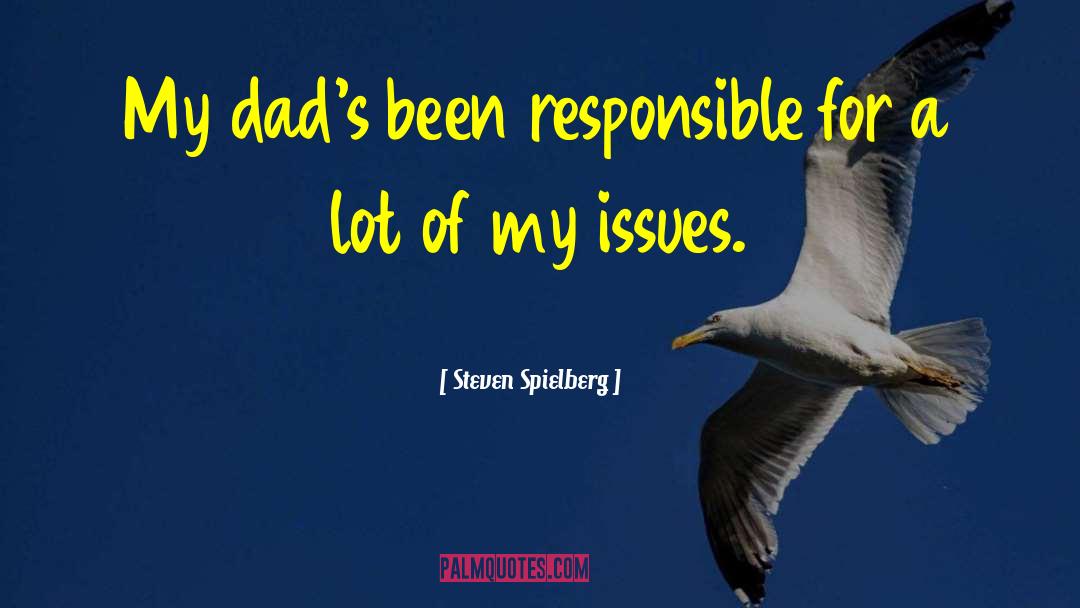 Steven Spielberg Quotes: My dad's been responsible for