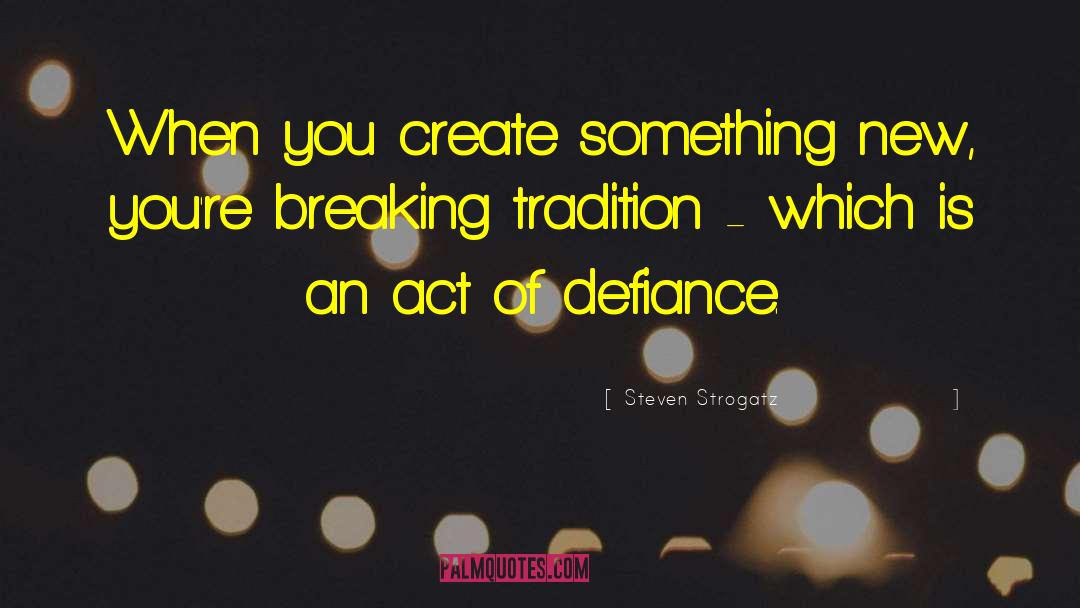 Steven Strogatz Quotes: When you create something new,