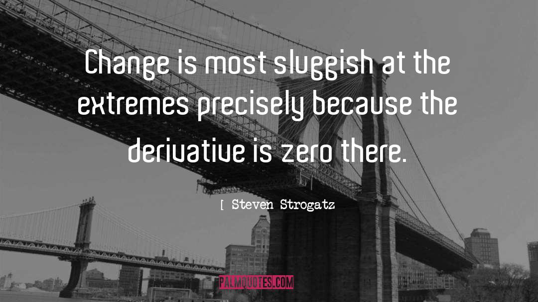 Steven Strogatz Quotes: Change is most sluggish at