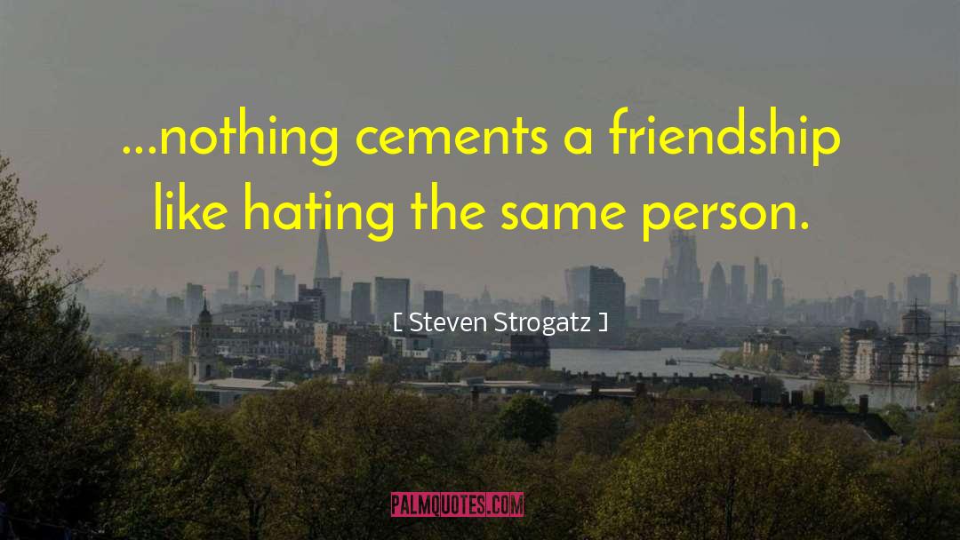 Steven Strogatz Quotes: ...nothing cements a friendship like