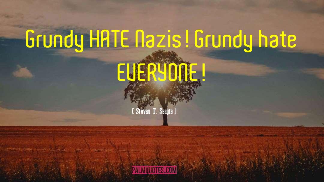 Steven T. Seagle Quotes: Grundy HATE Nazis! Grundy hate