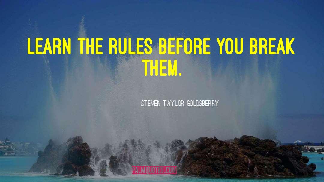 Steven Taylor Goldsberry Quotes: Learn the rules before you