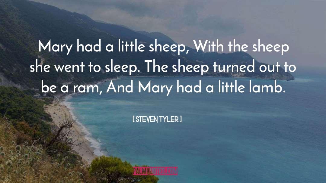 Steven Tyler Quotes: Mary had a little sheep,<br>