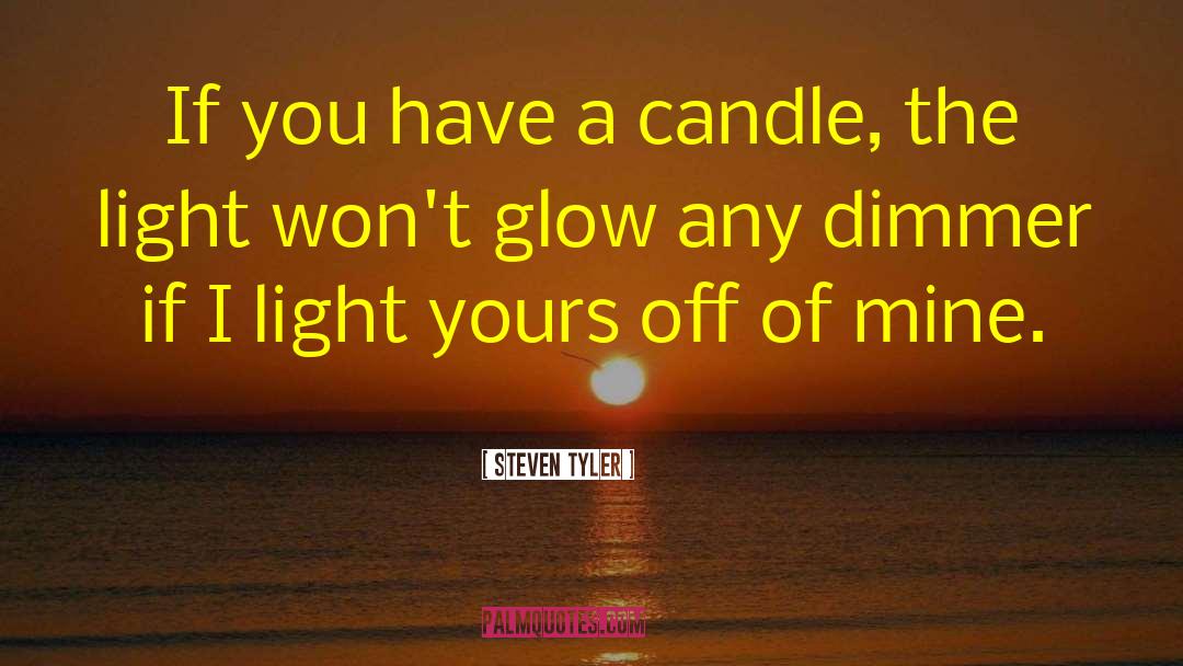 Steven Tyler Quotes: If you have a candle,