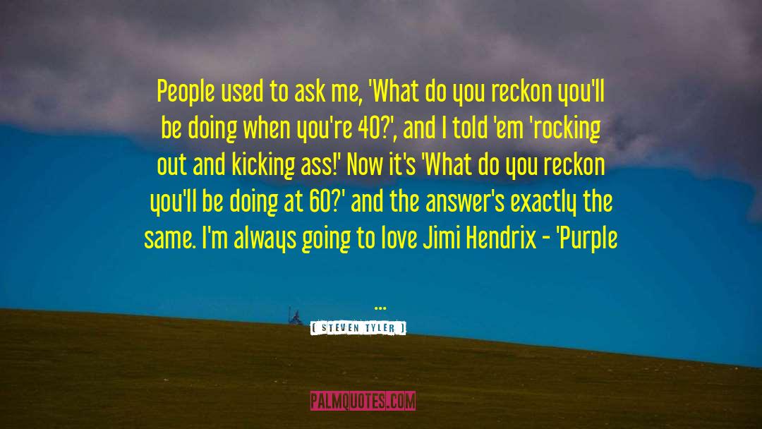 Steven Tyler Quotes: People used to ask me,