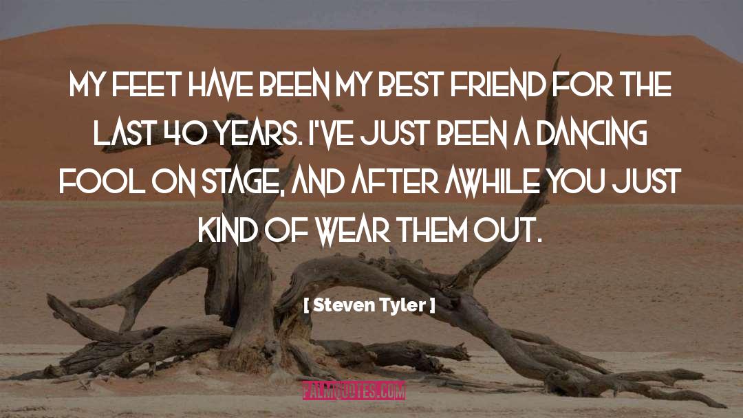 Steven Tyler Quotes: My feet have been my