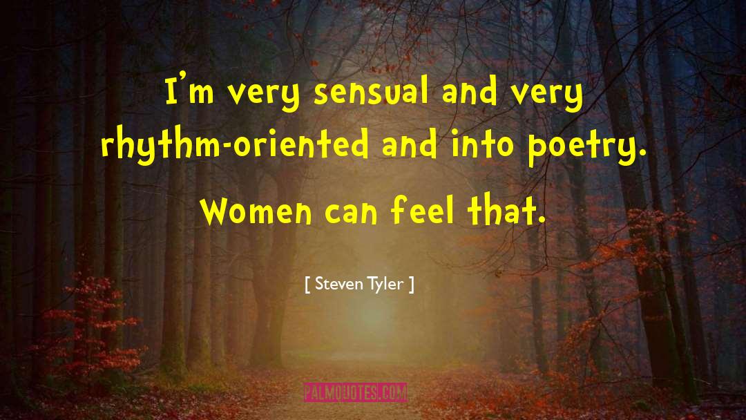 Steven Tyler Quotes: I'm very sensual and very
