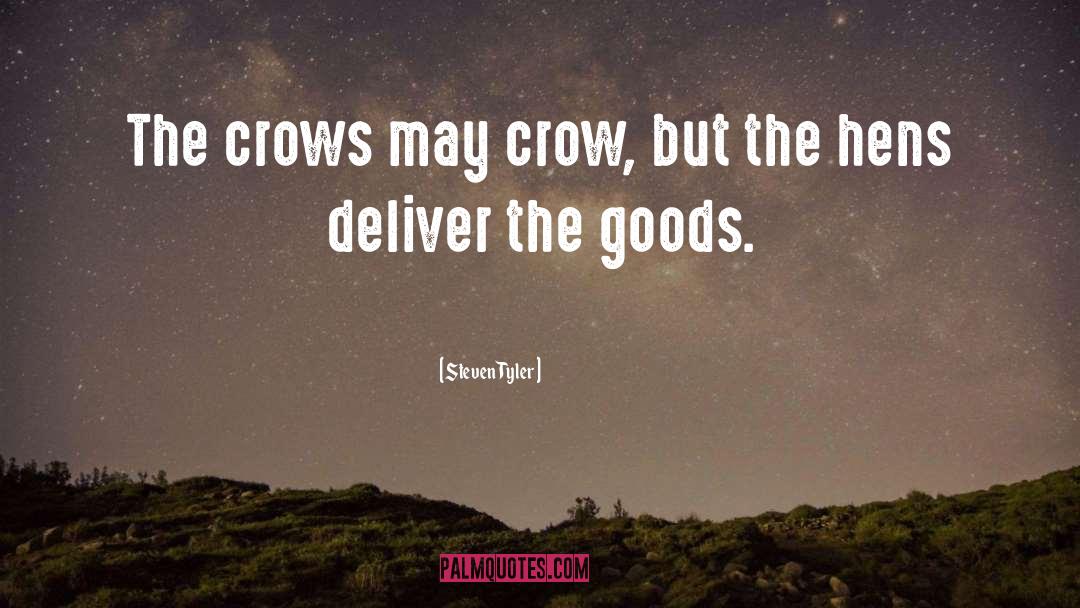 Steven Tyler Quotes: The crows may crow, but