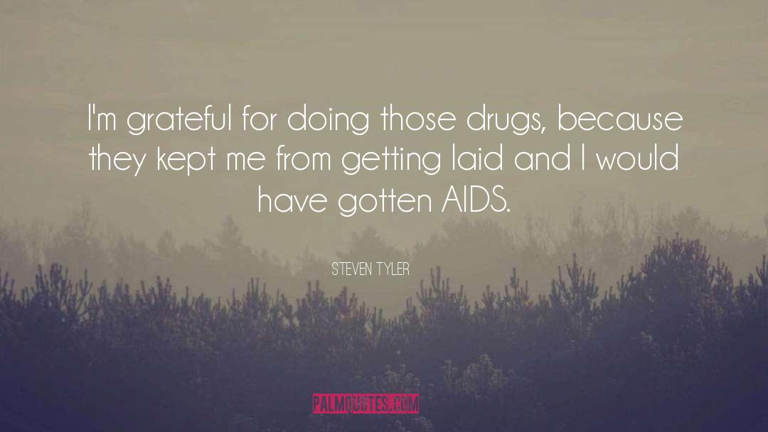 Steven Tyler Quotes: I'm grateful for doing those